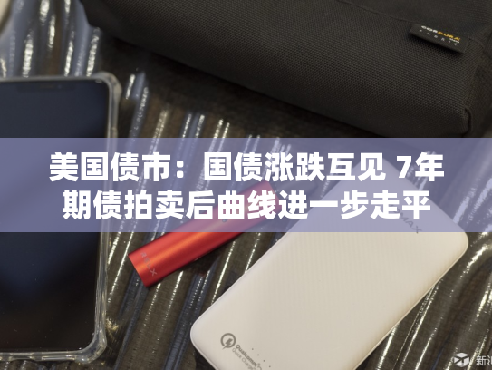 美国债市：国债涨跌互见 7年期债拍卖后曲线进一步走平