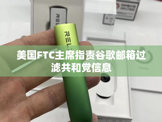美国FTC主席指责谷歌邮箱过滤共和党信息
