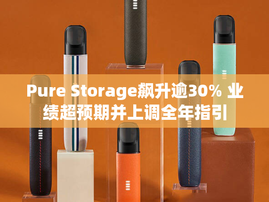 Pure Storage飙升逾30% 业绩超预期并上调全年指引