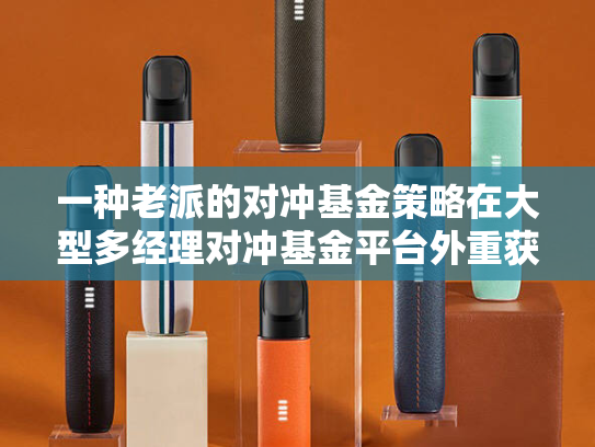 一种老派的对冲基金策略在大型多经理对冲基金平台外重获新生