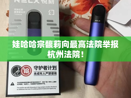 娃哈哈宗馥莉向最高法院举报杭州法院！
