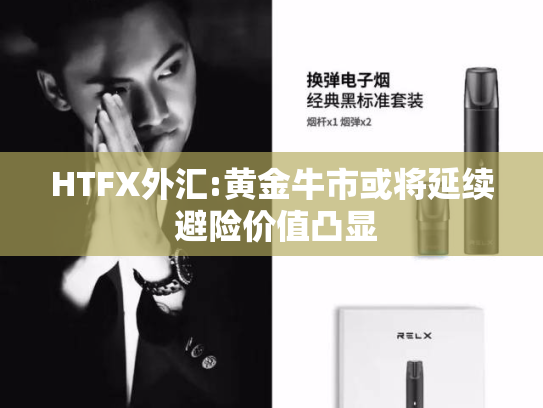 HTFX外汇:黄金牛市或将延续 避险价值凸显-第2张图片-悦刻网上商城官方网站-正品优惠，尽在悦刻官方网站
