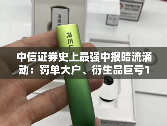 中信证券史上最强中报暗流涌动：罚单大户、衍生品巨亏147亿元