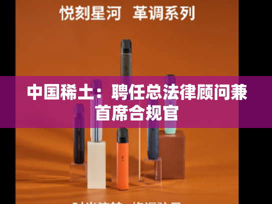 中国稀土：聘任总法律顾问兼首席合规官