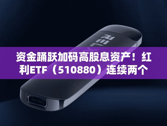 资金踊跃加码高股息资产！红利ETF（510880）连续两个交易日吸金5.7亿，单日成交额创近4月新高