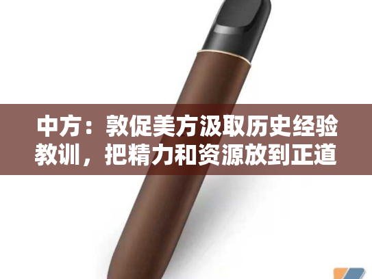 中方：敦促美方汲取历史经验教训，把精力和资源放到正道上，而不是相反