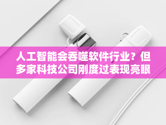 人工智能会吞噬软件行业？但多家科技公司刚度过表现亮眼的一周-第2张图片-悦刻网上商城官方网站-正品优惠，尽在悦刻官方网站