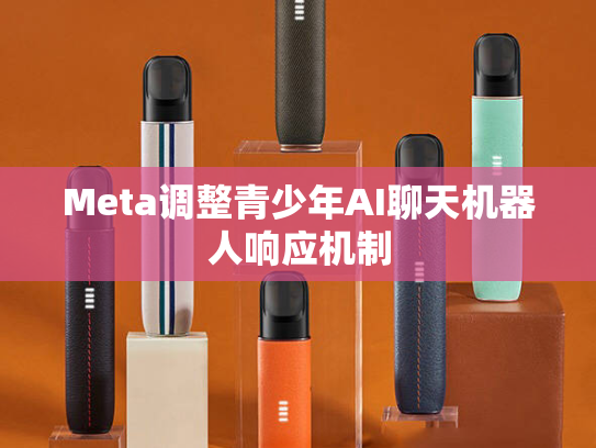 Meta调整青少年AI聊天机器人响应机制-第2张图片-悦刻网上商城官方网站-正品优惠，尽在悦刻官方网站