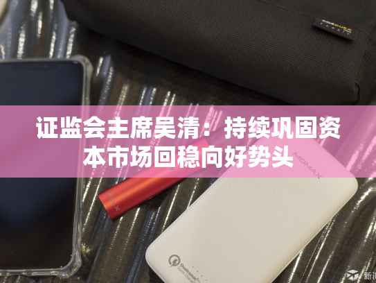 证监会主席吴清：持续巩固资本市场回稳向好势头
