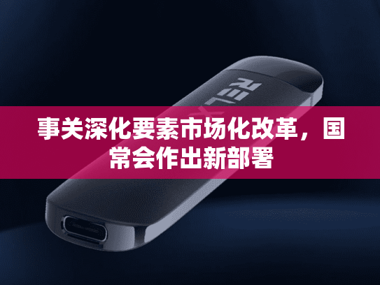 事关深化要素市场化改革，国常会作出新部署