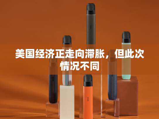 美国经济正走向滞胀，但此次情况不同