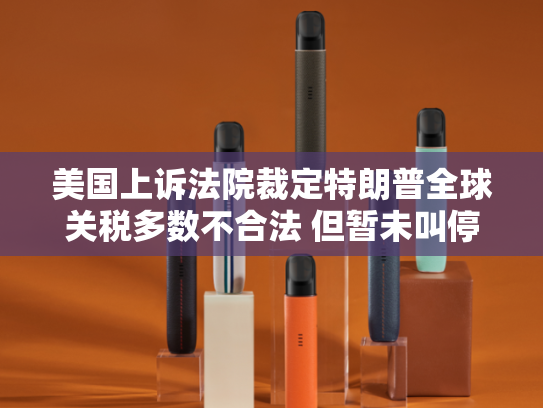 美国上诉法院裁定特朗普全球关税多数不合法 但暂未叫停实施