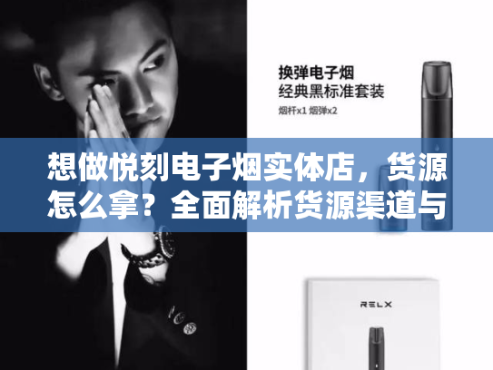 想做悦刻电子烟实体店，货源怎么拿？全面解析货源渠道与经营策略-第1张图片-悦刻网上商城官方网站-正品优惠，尽在悦刻官方网站