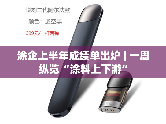 涂企上半年成绩单出炉 | 一周纵览“涂料上下游”