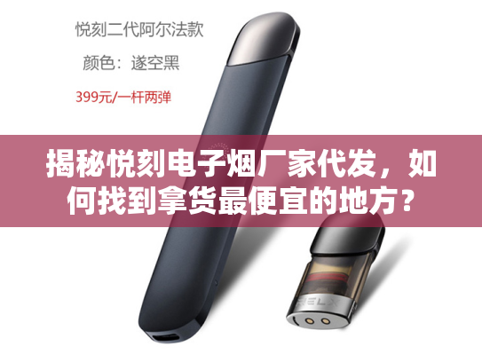 揭秘悦刻电子烟厂家代发，如何找到拿货最便宜的地方？