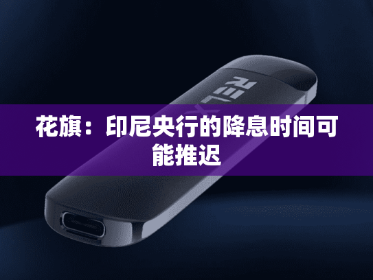 花旗：印尼央行的降息时间可能推迟