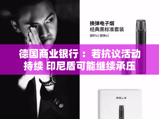 德国商业银行 ：若抗议活动持续 印尼盾可能继续承压-第1张图片-悦刻网上商城官方网站-正品优惠，尽在悦刻官方网站