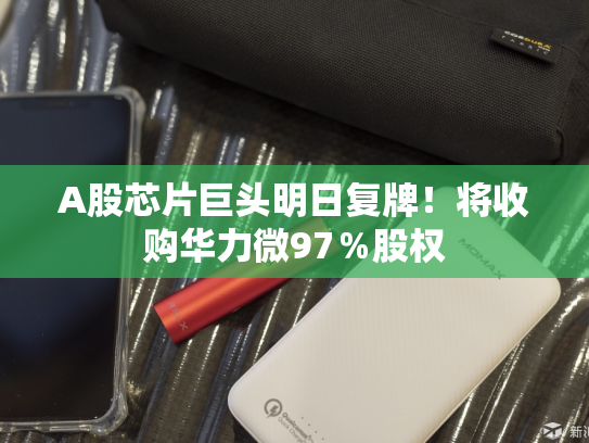 A股芯片巨头明日复牌！将收购华力微97％股权