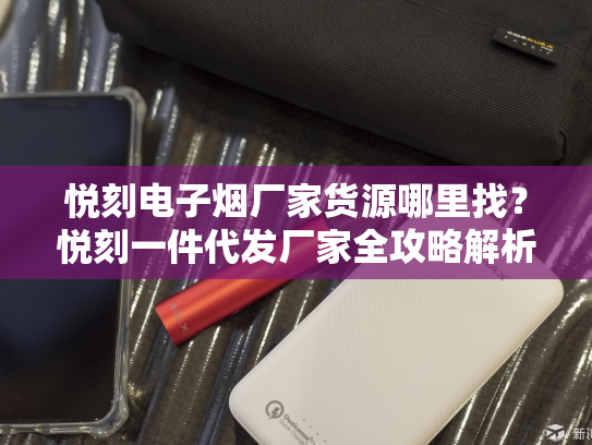 悦刻电子烟厂家货源哪里找？悦刻一件代发厂家全攻略解析-第1张图片-悦刻网上商城官方网站-正品优惠，尽在悦刻官方网站