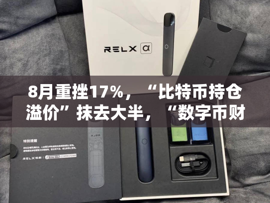 8月重挫17%，“比特币持仓溢价”抹去大半，“数字币财库龙头”MSTR面临考验-第1张图片-悦刻网上商城官方网站-正品优惠，尽在悦刻官方网站