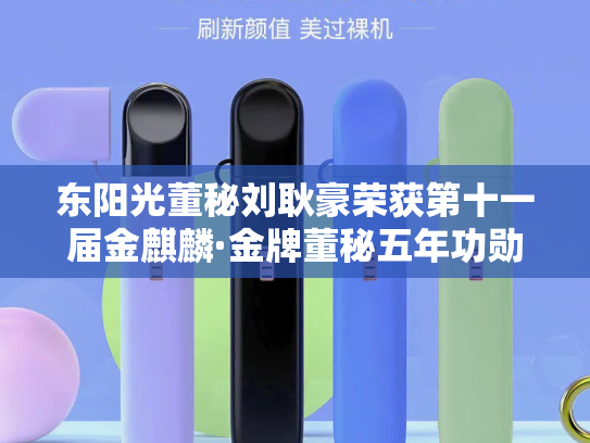 东阳光董秘刘耿豪荣获第十一届金麒麟·金牌董秘五年功勋奖-第1张图片-悦刻网上商城官方网站-正品优惠，尽在悦刻官方网站