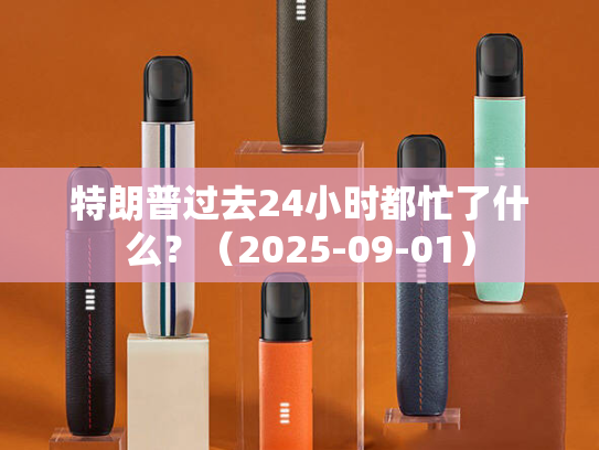 特朗普过去24小时都忙了什么？（2025-09-01）