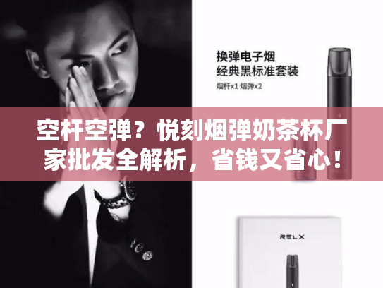 空杆空弹？悦刻烟弹奶茶杯厂家批发全解析，省钱又省心！-第1张图片-悦刻网上商城官方网站-正品优惠，尽在悦刻官方网站