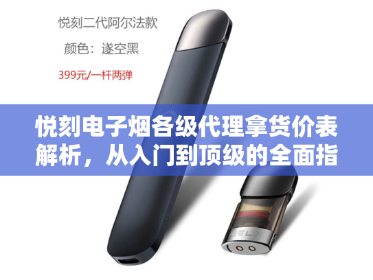 悦刻电子烟各级代理拿货价表解析，从入门到顶级的全面指南