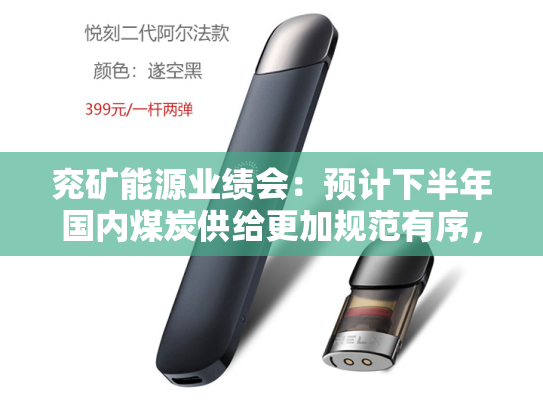 兖矿能源业绩会：预计下半年国内煤炭供给更加规范有序，公司将确保矿业规模历史性突破全年1.8亿吨-第2张图片-悦刻网上商城官方网站-正品优惠，尽在悦刻官方网站