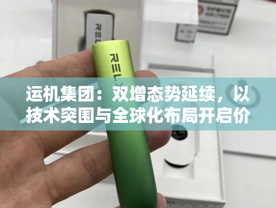 运机集团：双增态势延续，以技术突围与全球化布局开启价值重估
