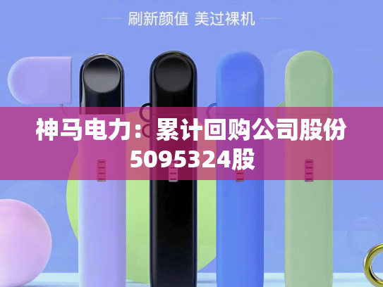 神马电力：累计回购公司股份5095324股-第2张图片-悦刻网上商城官方网站-正品优惠，尽在悦刻官方网站