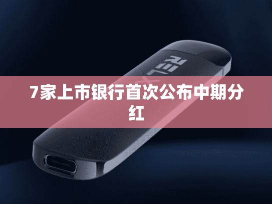 7家上市银行首次公布中期分红-第1张图片-悦刻网上商城官方网站-正品优惠，尽在悦刻官方网站