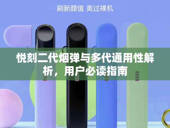 悦刻二代烟弹与多代通用性解析，用户必读指南
