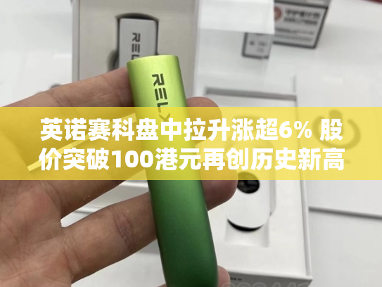 英诺赛科盘中拉升涨超6% 股价突破100港元再创历史新高-第2张图片-悦刻网上商城官方网站-正品优惠，尽在悦刻官方网站