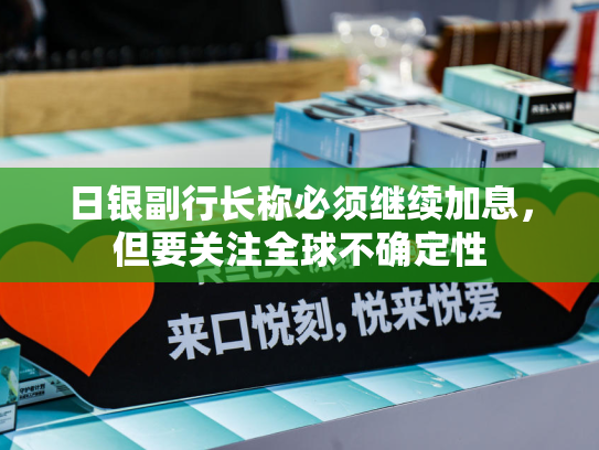 日银副行长称必须继续加息，但要关注全球不确定性