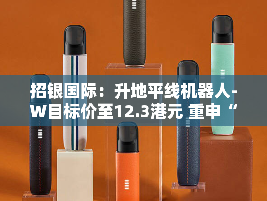 招银国际：升地平线机器人-W目标价至12.3港元 重申“买入”评级-第2张图片-悦刻网上商城官方网站-正品优惠，尽在悦刻官方网站