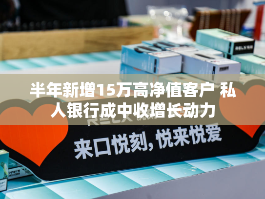 半年新增15万高净值客户 私人银行成中收增长动力