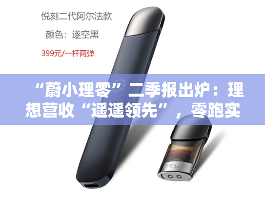 “蔚小理零”二季报出炉：理想营收“遥遥领先”，零跑实现盈利，蔚来、小鹏期待四季度扭亏