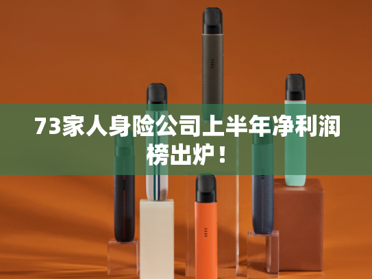 73家人身险公司上半年净利润榜出炉！