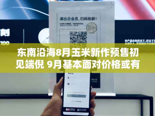 东南沿海8月玉米新作预售初见端倪 9月基本面对价格或有提振-第2张图片-悦刻网上商城官方网站-正品优惠，尽在悦刻官方网站