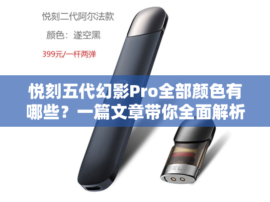 悦刻五代幻影Pro全部颜色有哪些？一篇文章带你全面解析！
