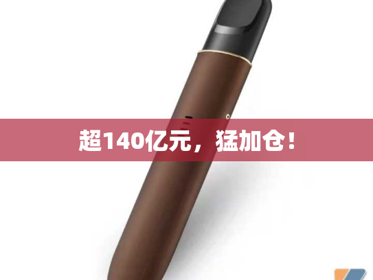 超140亿元，猛加仓！