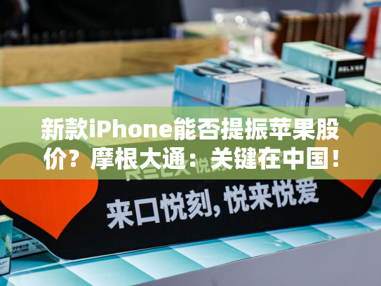 新款iPhone能否提振苹果股价？摩根大通：关键在中国！