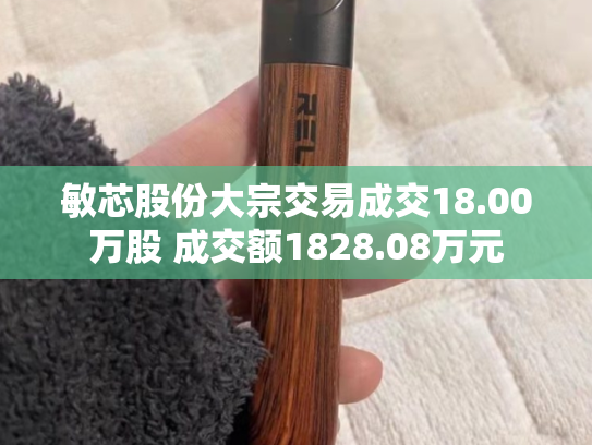 敏芯股份大宗交易成交18.00万股 成交额1828.08万元-第2张图片-悦刻网上商城官方网站-正品优惠，尽在悦刻官方网站