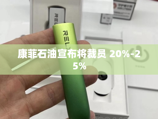 康菲石油宣布将裁员 20%-25%