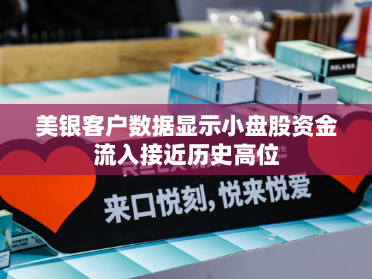 美银客户数据显示小盘股资金流入接近历史高位
