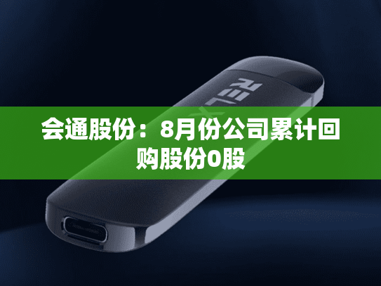 会通股份：8月份公司累计回购股份0股-第2张图片-悦刻网上商城官方网站-正品优惠，尽在悦刻官方网站