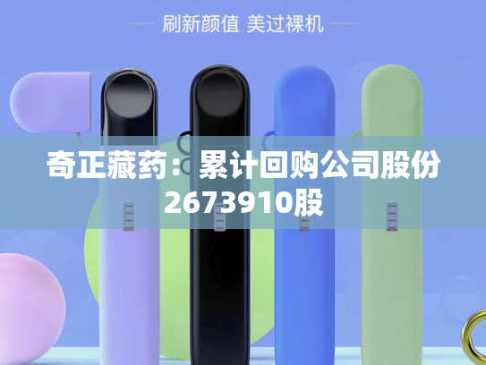 奇正藏药：累计回购公司股份2673910股-第2张图片-悦刻网上商城官方网站-正品优惠，尽在悦刻官方网站