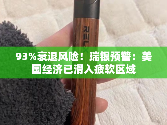 93%衰退风险！瑞银预警：美国经济已滑入疲软区域
