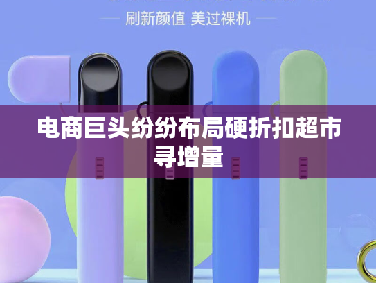 电商巨头纷纷布局硬折扣超市寻增量